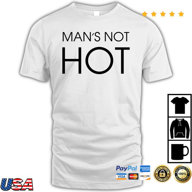 Shirts That Go Hard Man's Not Hot Shirt T-Shirt