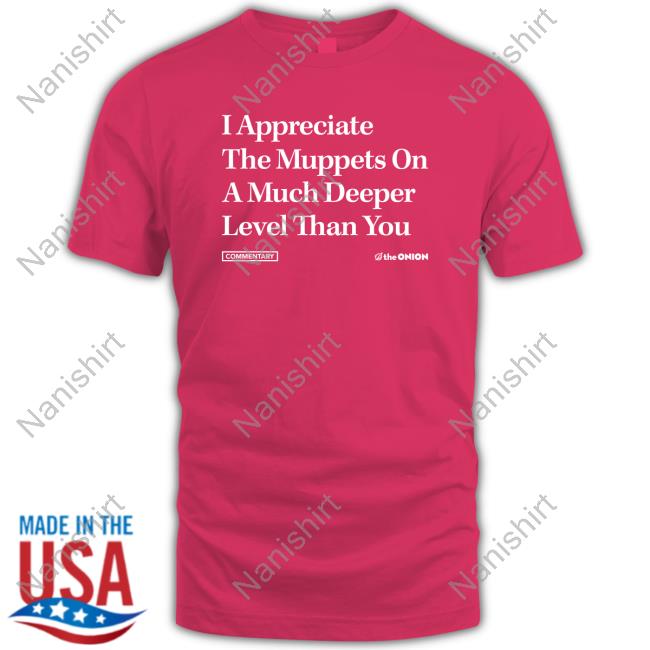 I Appreciate The Muppets On A Much Deeper Level Than You T-Shirt