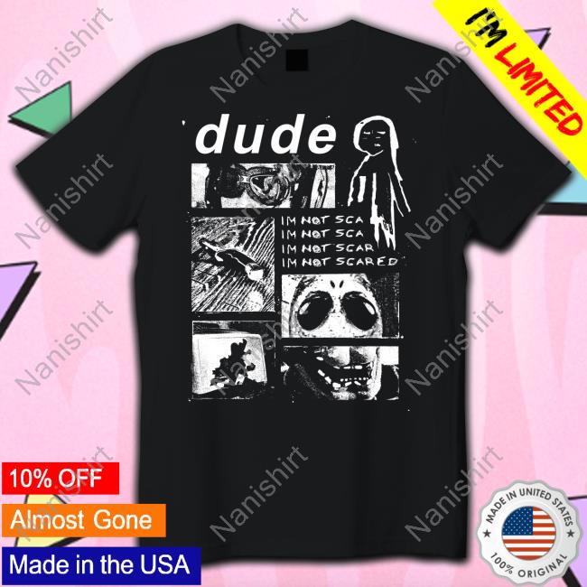 Dude Im Not Scared Shirt