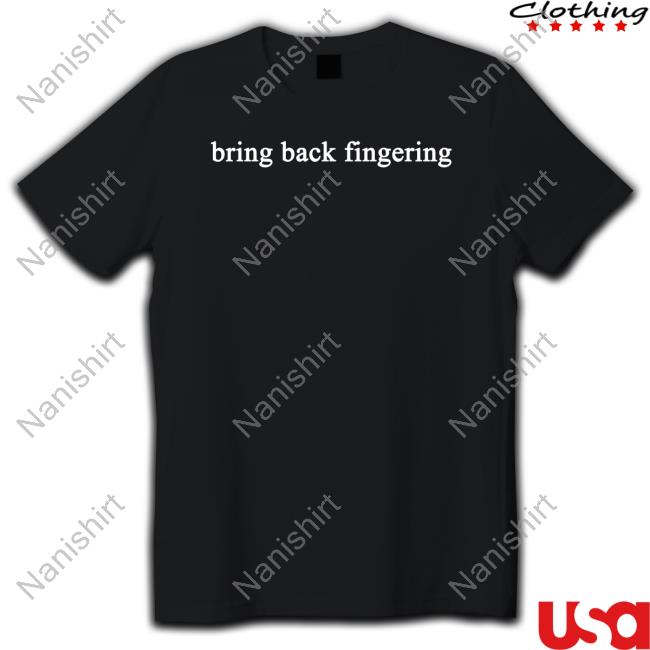 Official Bring Back Fingering T Shirts