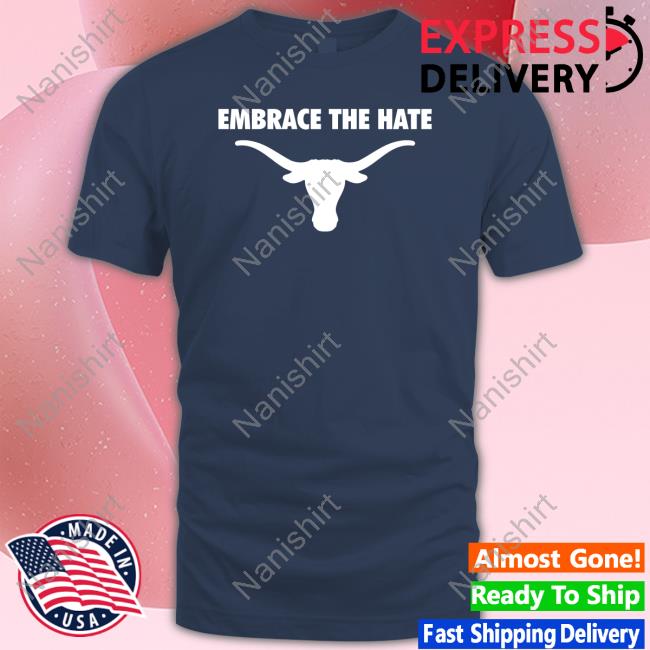 Texas Longhorns Embrace The Hate Shirt