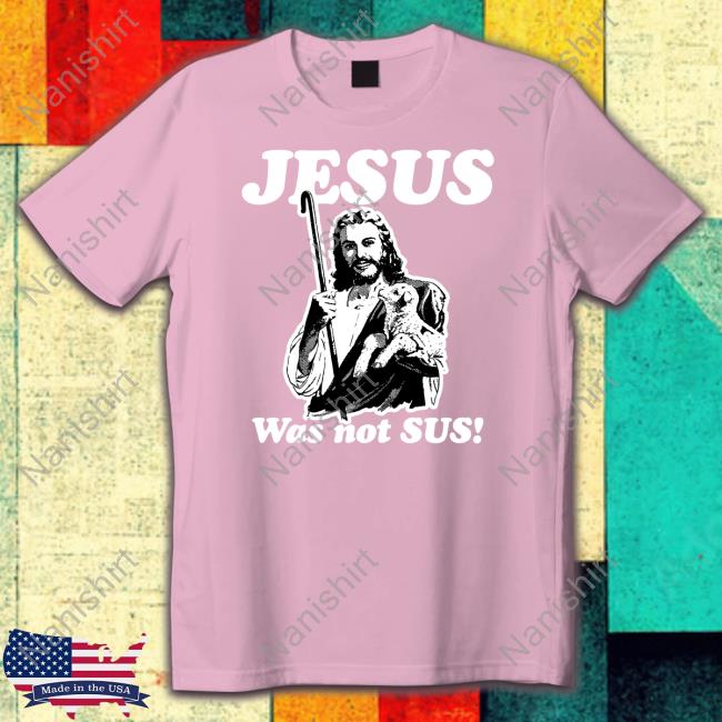 Shirts That Go Hard Jesus Was Not Sus Long Sleeve Tee Jesus Was Not Sus Shirt