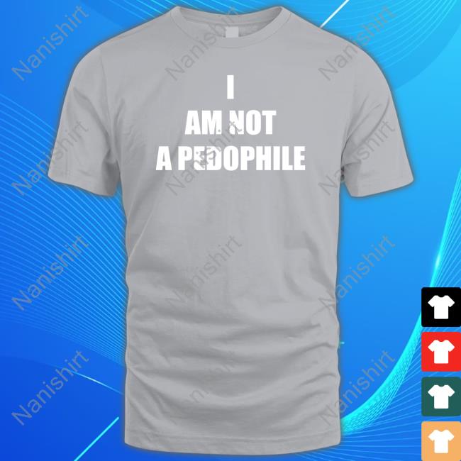 I Am Not A Pedophile Shirt