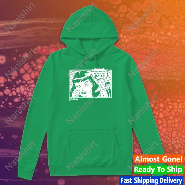 Oh God Why Can't My Boyfriend Skate T Shirts Thrasher Magazine Oh God Why Can't My Boyfriend Skate Crewneck Sweatshirt