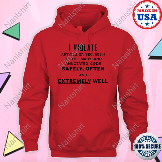 I Violate Article 27 Sec 553.4 Of The Maryland Annotated Code Safely Often And Extremely Well Long Sleeve T Shirt Shirts That Go Hard I Violate Article 27 Sec 553.4 Of The Maryland Annotated Code Safely Often And Extremely Well Tee