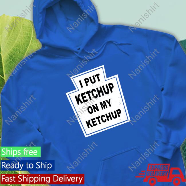 Official I Put Ketchup On My Ketchup Tee The New Yorker I Put Ketchup On My Ketchup Sweatshirt