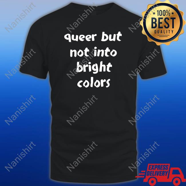 Queer But Not Into Bright Colors T Shirts Actual Lesbians