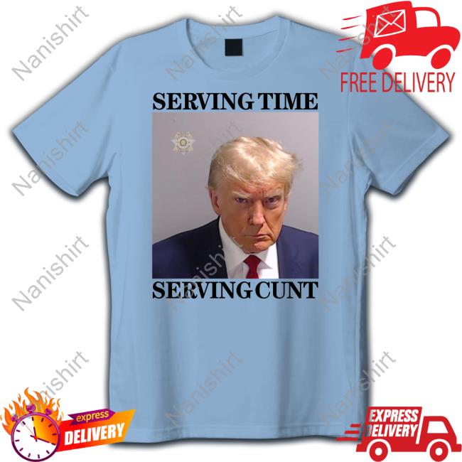 Got Funny Merch Serving Time Serving Cunt (Trump Mugshot) Tee Shirt