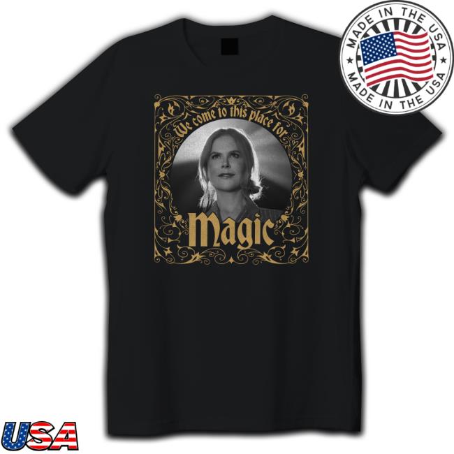 We Come To This Place For Magic Tee