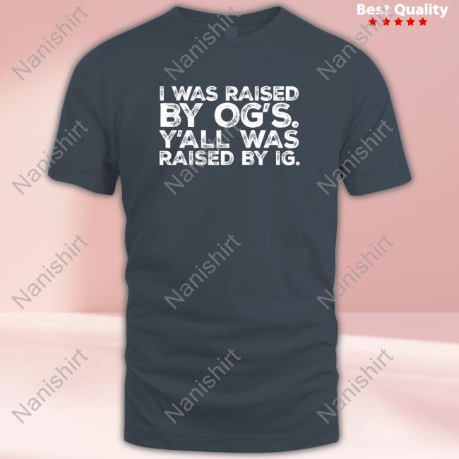 I Was Raised By Og's Y'all Was Raised By Ig Long Sleeve T Shirt