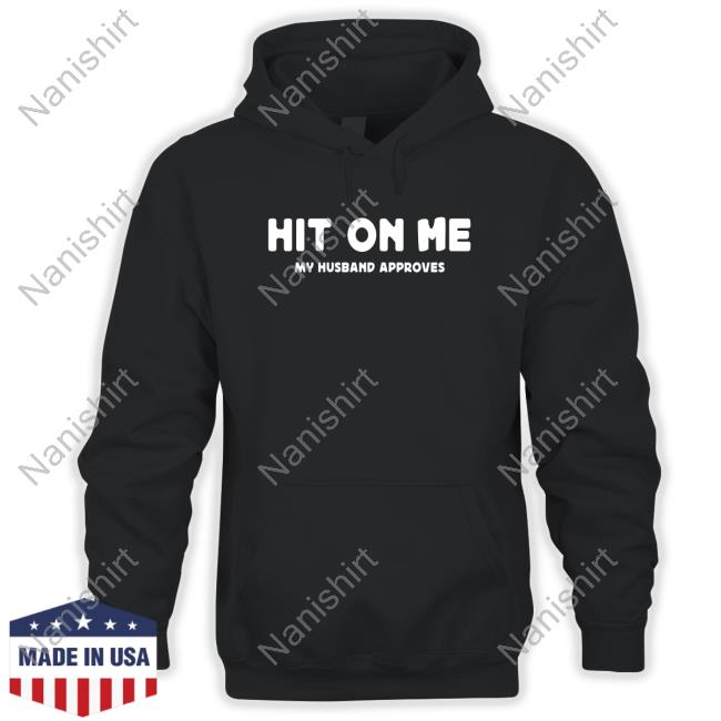 Hit On Me My Husband Approves T-Shirt