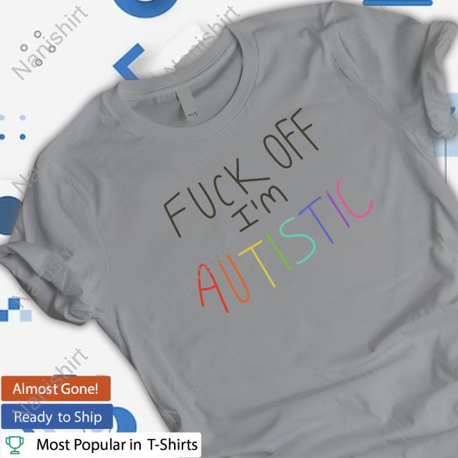 Official The Dick Show Merch Fuck Off I'm Autistic Tee Shirt