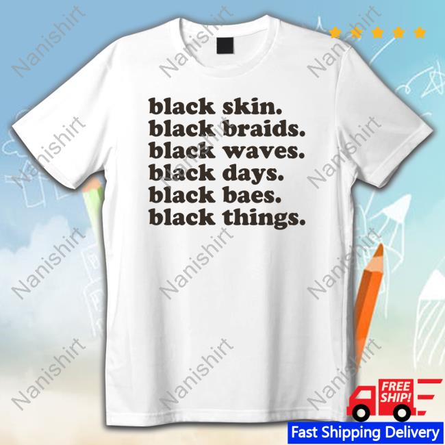 Official Black Skin. Black Braids. Black Waves. Black Days. Black Baes. Black Things. Shirt