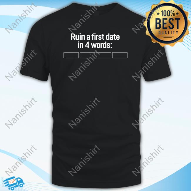 Ruin A First Date In 4 Words Shirt