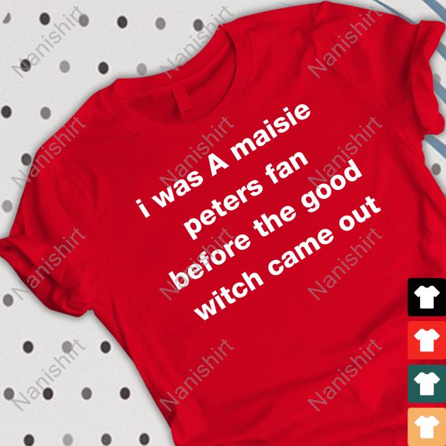 I Was A Maisie Peters Fan Before The Good Witch Came Out Tee Shirt Mazziememes