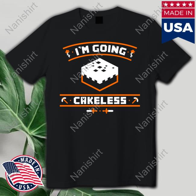 I'm Going Cakeless Shirt