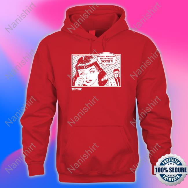 Oh God Why Can't My Boyfriend Skate T Shirts Thrasher Magazine Shop Oh God Why Can't My Boyfriend Skate T Shirts Jackie Wong
