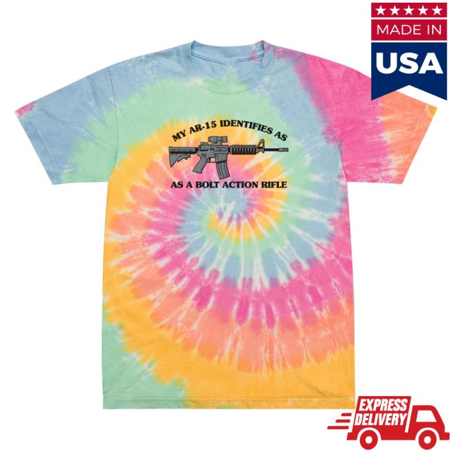 Official Liberty Maniacs My Ar-15 Identifies As A Bolt Action Rifle Tie-Dye Tshirt Sherbet Rainbow Libertymaniacs
