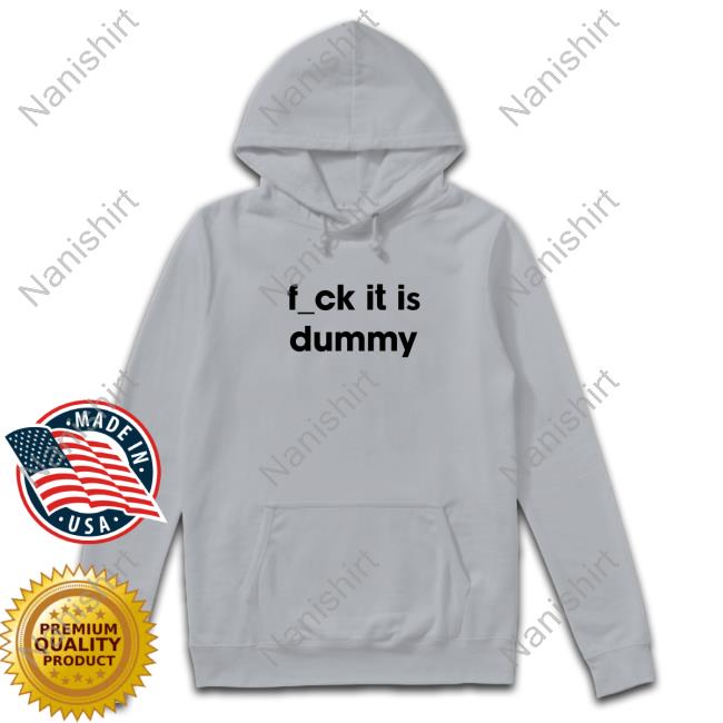 F_ck It Is Dummy Shirt