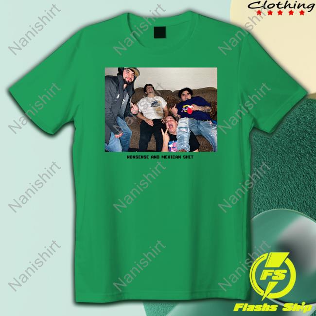 Nonsense And Mexican Shit Tee Shirt
