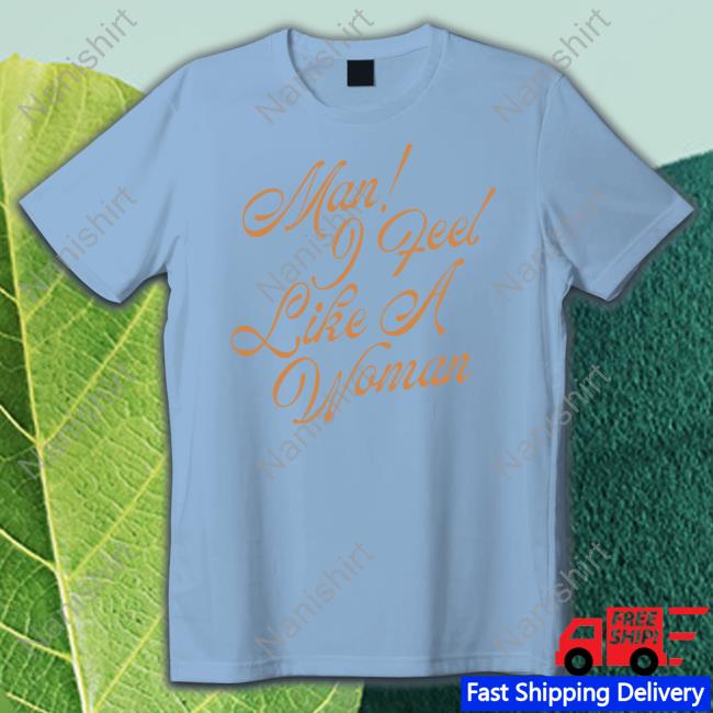 Shania Twain Merch Man! I Feel Like A Woman Script T Shirts