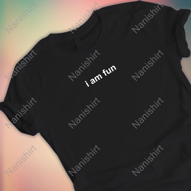 I Am Fun Shirt