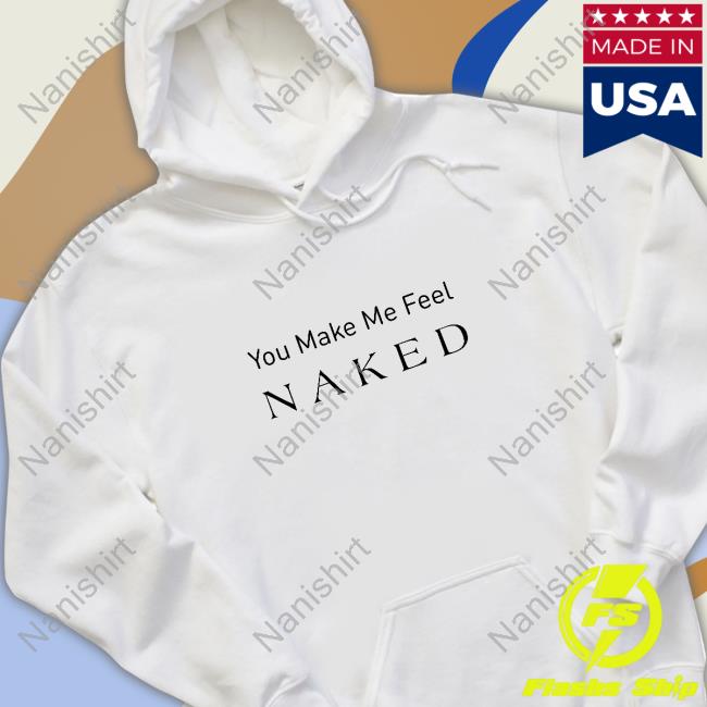 You Make Me Feel Shirt