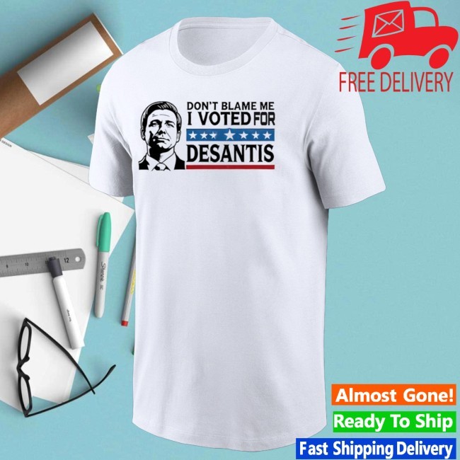Ron Desantis Don’T Blame Me I Voted For Desantis Shirt
