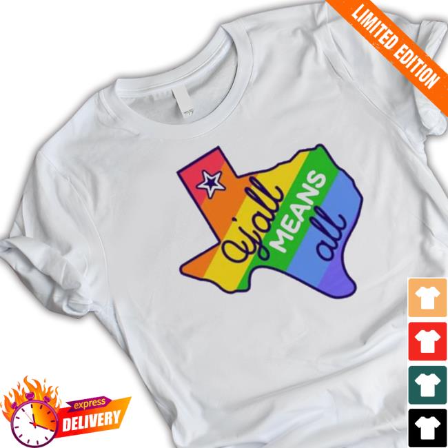 Y’All Means All Texas Lgbtq Pride Month Shirt Y’All Means All Texas Lgbtq Pride Month Shirts