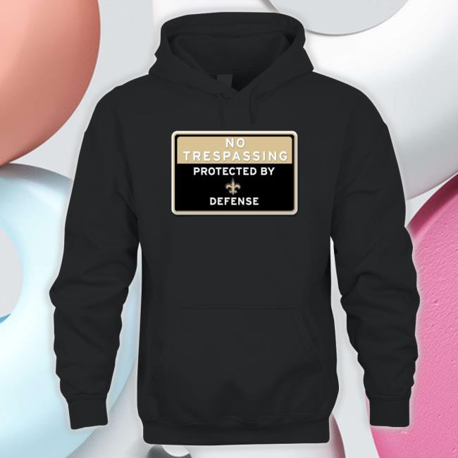 No Trespassing Protected By New Orleans Saints Defense T-Shirt No Trespassing Protected By New Orleans Saints Defense Hoodie
