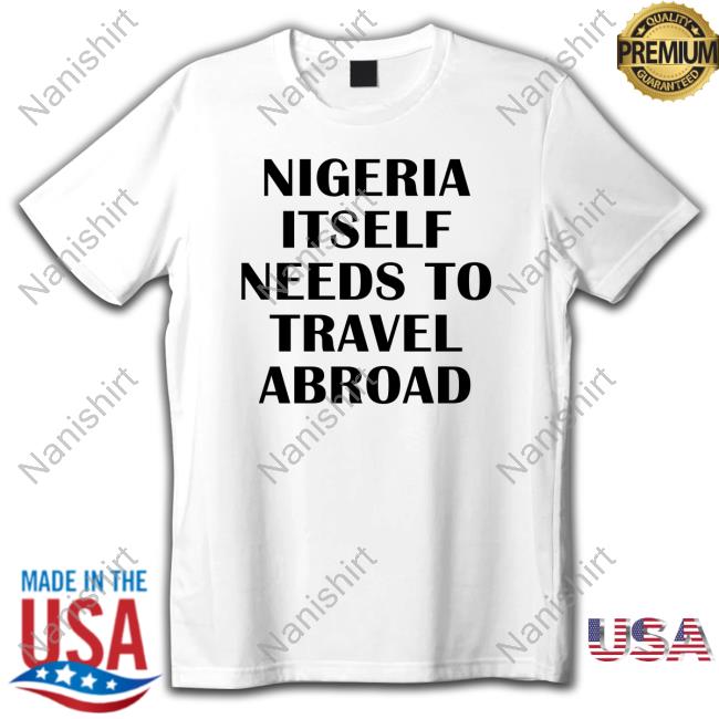 Official Nigeria Itself Needs To Travel Abroad T-Shirt