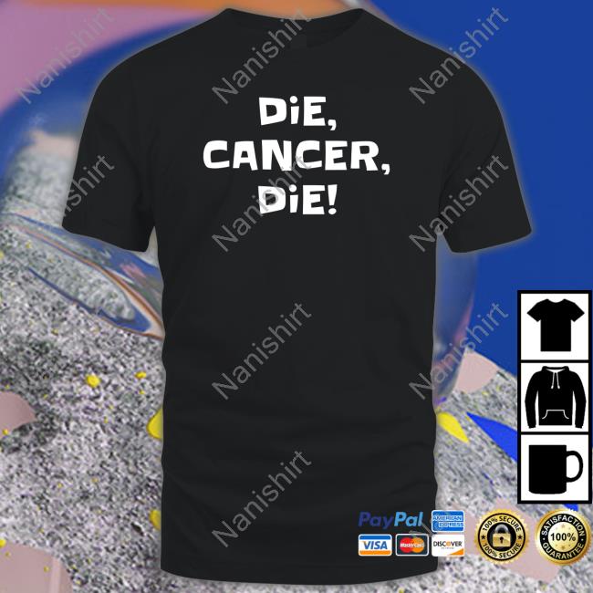 Die Cancer Die Shirt