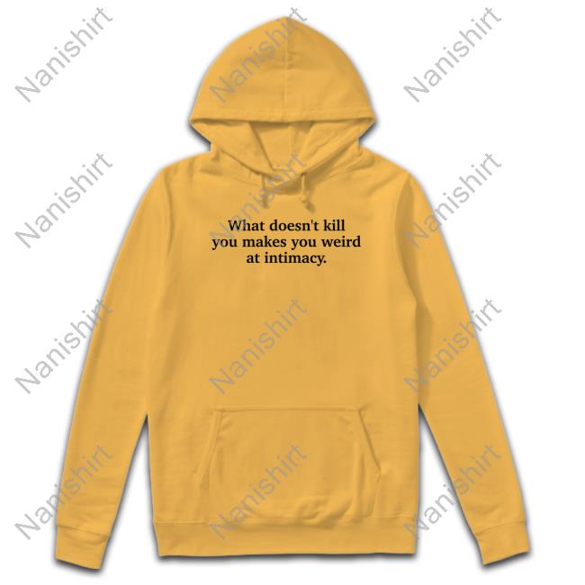 Busy Philipps What Doesn't Kill You Makes You Weird At Intimacy Sweatshirt Ely Kreimendahl