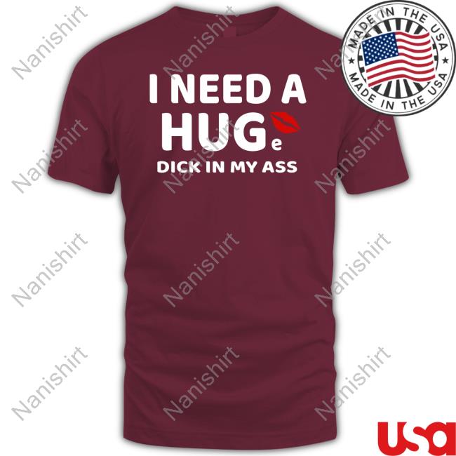 I Need A Huge Dick In My Ass Tee Cherry Pix