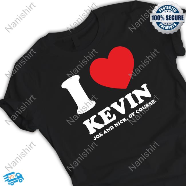Official I Love Kevin Joe And Nick Of Course Shirt