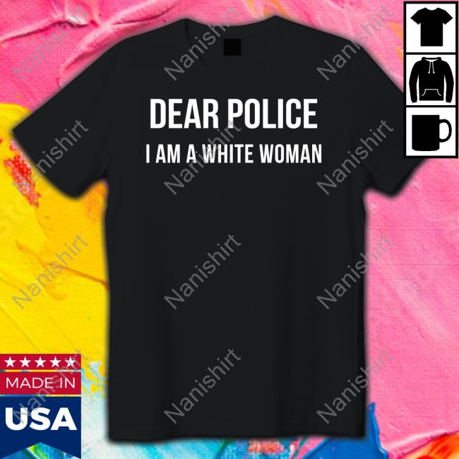 Dear Police I Am A White Woman T-Shirt
