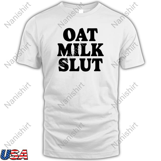Official Oat Milk Slut T Shirts