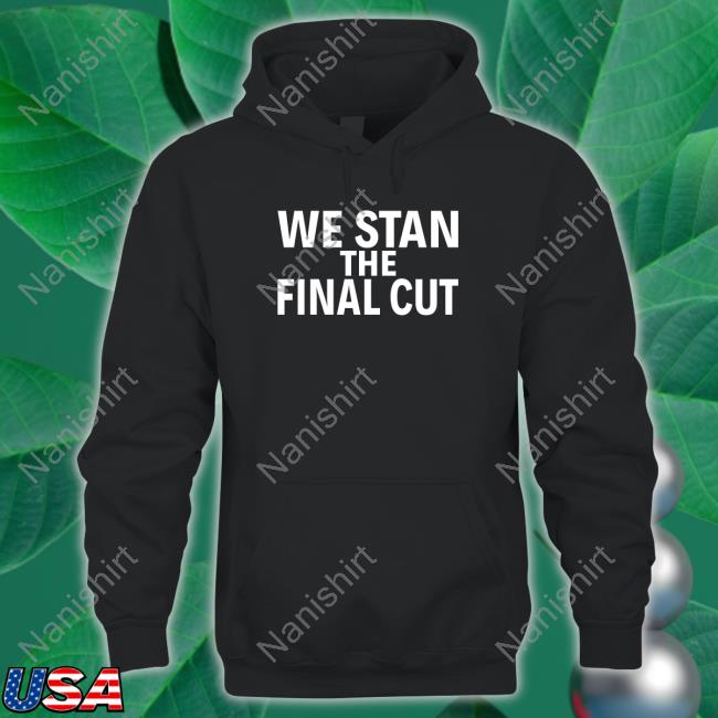 Official We Stan The Final Cut Shirt