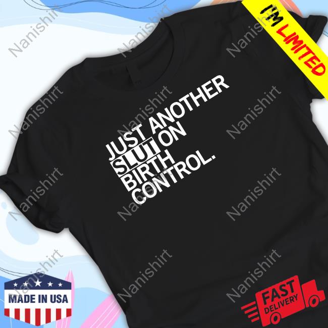 Just Another Slut On Birth Control Shirt