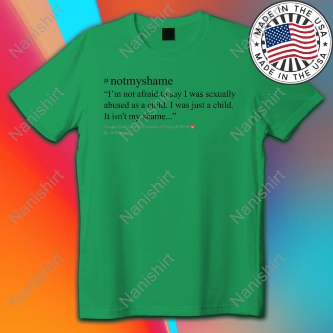 Emma Jane Taylor #Notmyshame I'm Not Afraid To Say I Was Sexually Abused As A Child I Was Just A Child It Isn't My Shame Shirt