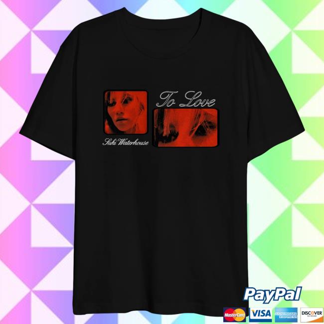 Official Suki Waterhouse Merch Store Suki Waterhouse To Love Shirt New SukiWaterhouse