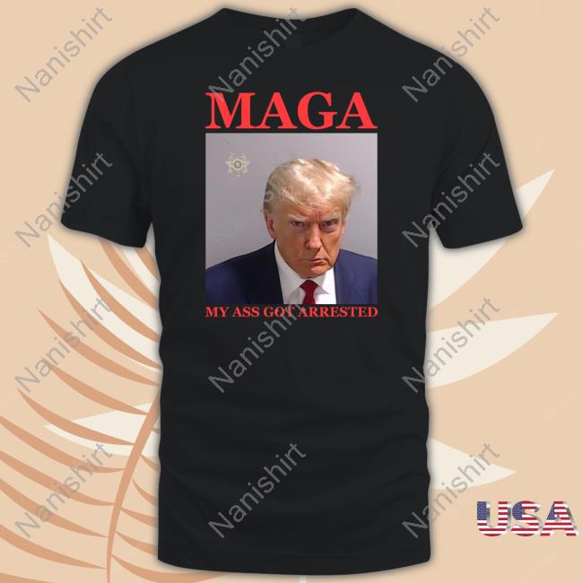 Official Maga My Ass Got Arrested (Trump Mugshot) T Shirt