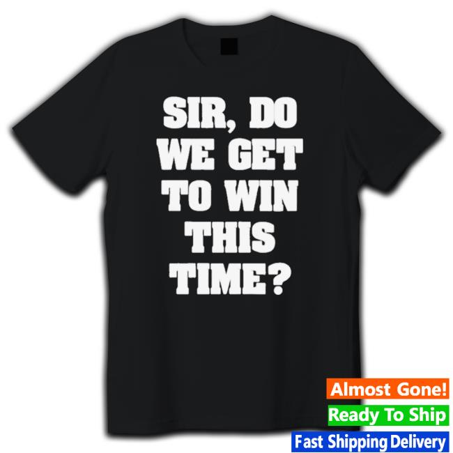 Sir Do We Get To Win This Time First Blood Official Classic Shirt