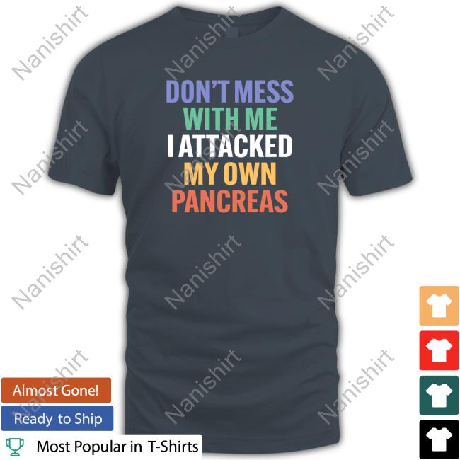 Official Type 1 Diabetes Don't Mess With Me I Attacked My Own Pancreas Tee Shirt